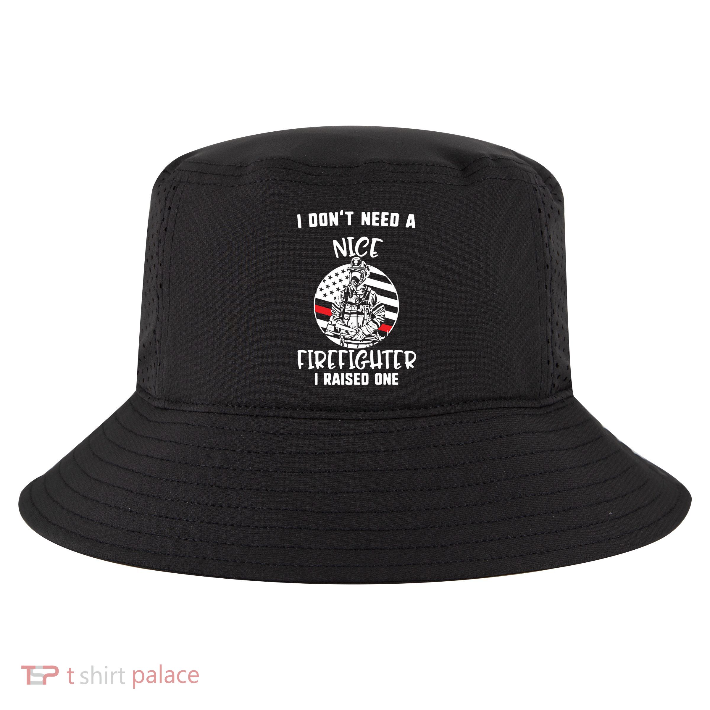 MotherS Day I DonT Need A Nice Firefighter I Raised One Meaningful Gift Cool Comfort Performance Bucket Hat
