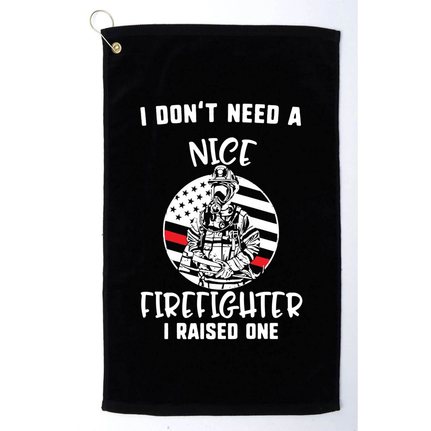 MotherS Day I DonT Need A Nice Firefighter I Raised One Meaningful Gift Golf Towel