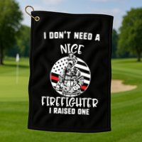 MotherS Day I DonT Need A Nice Firefighter I Raised One Meaningful Gift Golf Towel