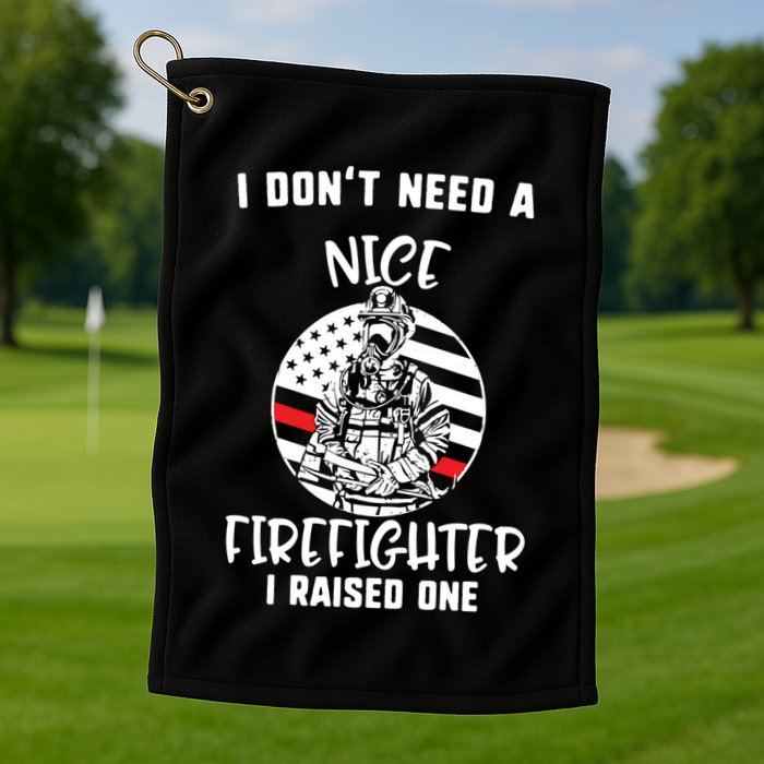 MotherS Day I DonT Need A Nice Firefighter I Raised One Meaningful Gift Golf Towel