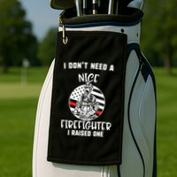 MotherS Day I DonT Need A Nice Firefighter I Raised One Meaningful Gift Golf Towel