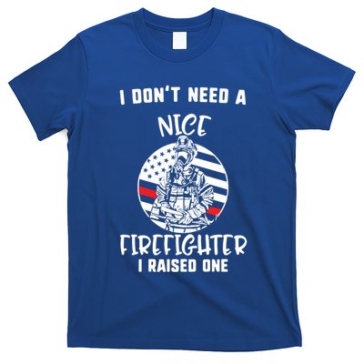 MotherS Day I DonT Need A Nice Firefighter I Raised One Meaningful Gift T-Shirt