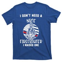 MotherS Day I DonT Need A Nice Firefighter I Raised One Meaningful Gift T-Shirt