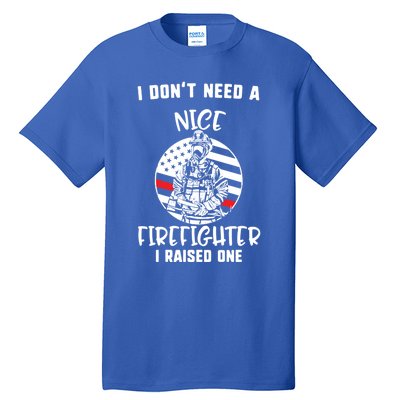 MotherS Day I DonT Need A Nice Firefighter I Raised One Meaningful Gift Tall T-Shirt