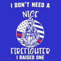 MotherS Day I DonT Need A Nice Firefighter I Raised One Meaningful Gift Tall T-Shirt