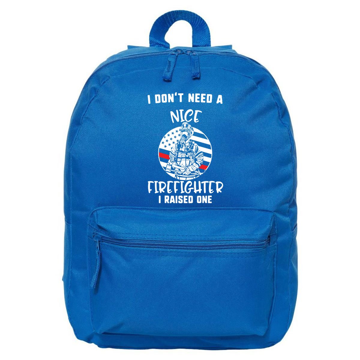 MotherS Day I DonT Need A Nice Firefighter I Raised One Meaningful Gift 16 in Basic Backpack