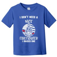 MotherS Day I DonT Need A Nice Firefighter I Raised One Meaningful Gift Toddler T-Shirt
