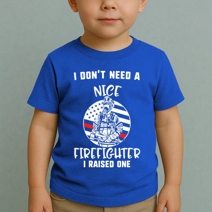 MotherS Day I DonT Need A Nice Firefighter I Raised One Meaningful Gift Toddler T-Shirt