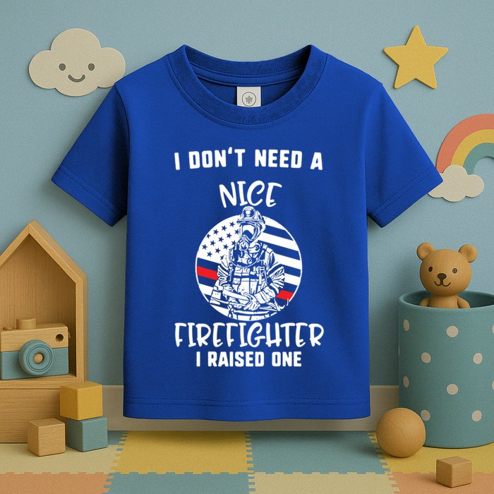 MotherS Day I DonT Need A Nice Firefighter I Raised One Meaningful Gift Toddler T-Shirt