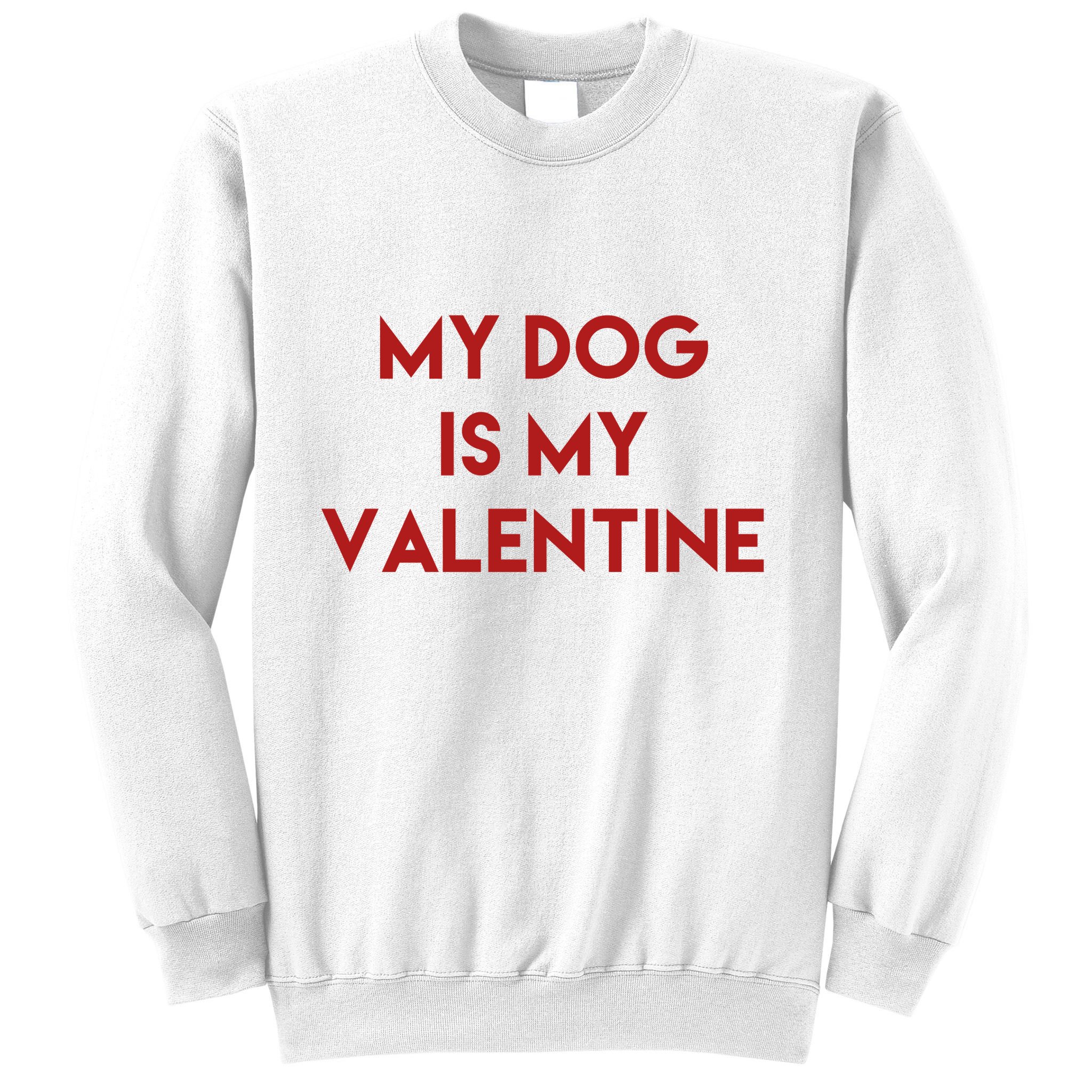 My Dog Is My Valentine Funny Cute Sweatshirt