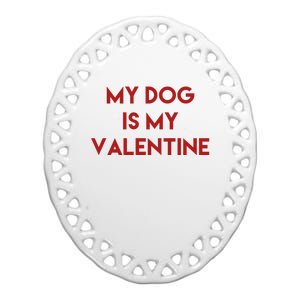 My Dog Is My Valentine Funny Cute Ceramic Oval Ornament