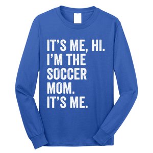 MotherS Day Its Me Hi IM The Soccer Mom Its Me Gift Long Sleeve Shirt