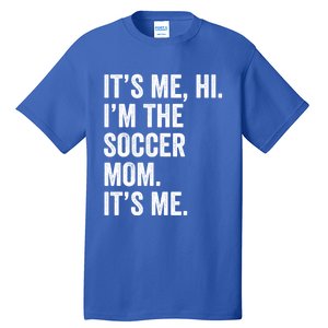 MotherS Day Its Me Hi IM The Soccer Mom Its Me Gift Tall T-Shirt