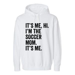 MotherS Day Its Me Hi IM The Soccer Mom Its Me Gift Garment-Dyed Fleece Hoodie