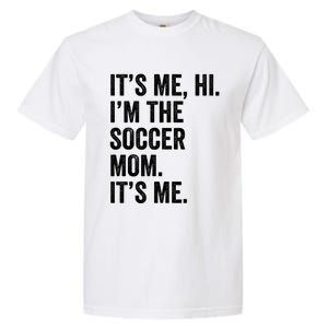 MotherS Day Its Me Hi IM The Soccer Mom Its Me Gift Garment-Dyed Heavyweight T-Shirt