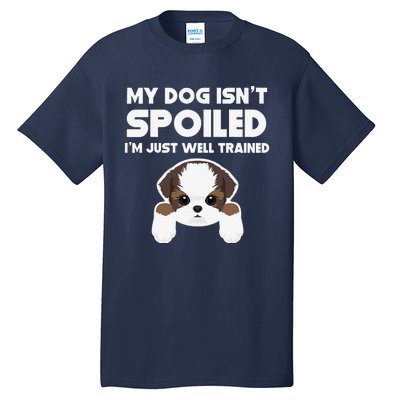 My Dog Isnt Spoiled Im Well Trained Funny Shih Tzu Tall T-Shirt