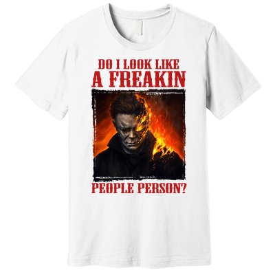 Myers Do I Look Like A Freakin People Person Horror Halloween Character Premium T-Shirt