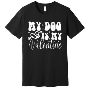 My Dog Is My Valentine Dog Valentines Day Premium T-Shirt