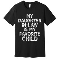 My Daughterinlaw Is My Favorite Child Fathers Day Funny Premium T-Shirt