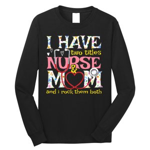 Mother's Day I Have Two Titles Nurse And Mom Long Sleeve Shirt