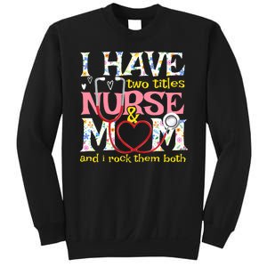 Mother's Day I Have Two Titles Nurse And Mom Sweatshirt