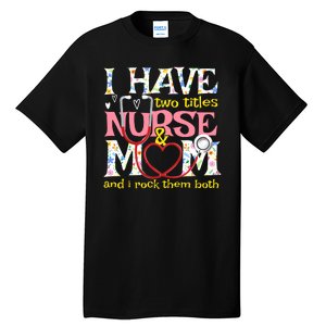 Mother's Day I Have Two Titles Nurse And Mom Tall T-Shirt