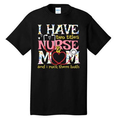 Mother's Day I Have Two Titles Nurse And Mom Tall T-Shirt