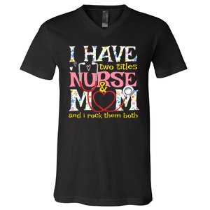 Mother's Day I Have Two Titles Nurse And Mom V-Neck T-Shirt