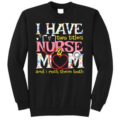 Mother's Day I Have Two Titles Nurse And Mom Tall Sweatshirt