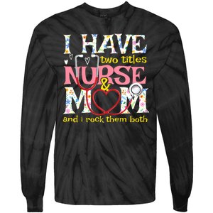 Mother's Day I Have Two Titles Nurse And Mom Tie-Dye Long Sleeve Shirt