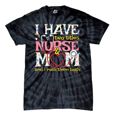 Mother's Day I Have Two Titles Nurse And Mom Tie-Dye T-Shirt