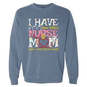 Mother's Day I Have Two Titles Nurse And Mom Garment-Dyed Sweatshirt