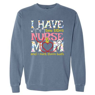 Mother's Day I Have Two Titles Nurse And Mom Garment-Dyed Sweatshirt