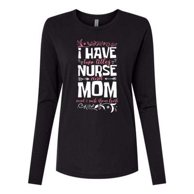 Mother's Day I Have Two Titles Nurse And Mom Gift Womens Cotton Relaxed Long Sleeve T-Shirt