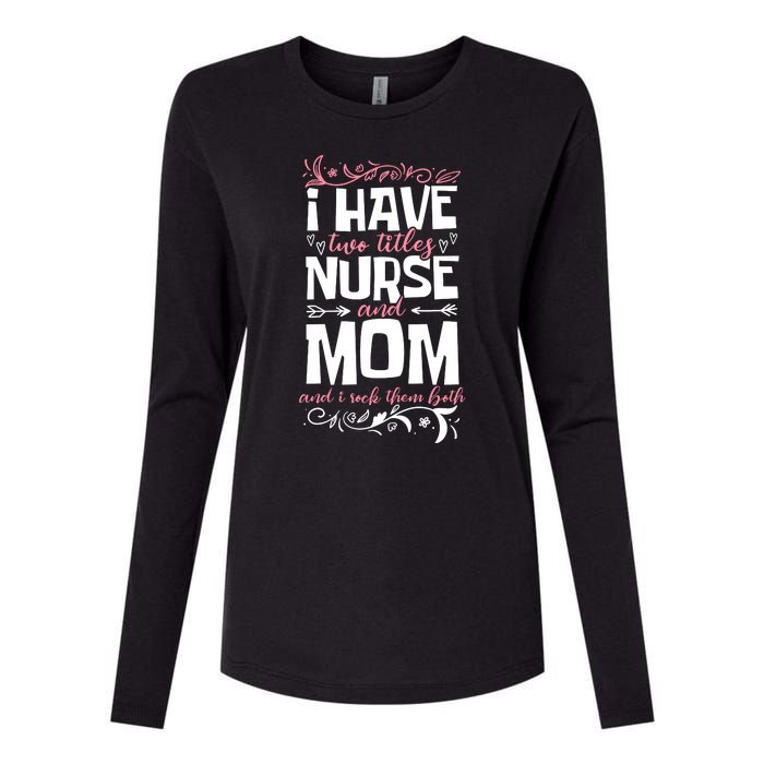 Mother's Day I Have Two Titles Nurse And Mom Gift Womens Cotton Relaxed Long Sleeve T-Shirt