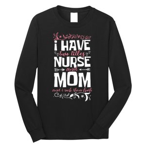 Mother's Day I Have Two Titles Nurse And Mom Gift Long Sleeve Shirt