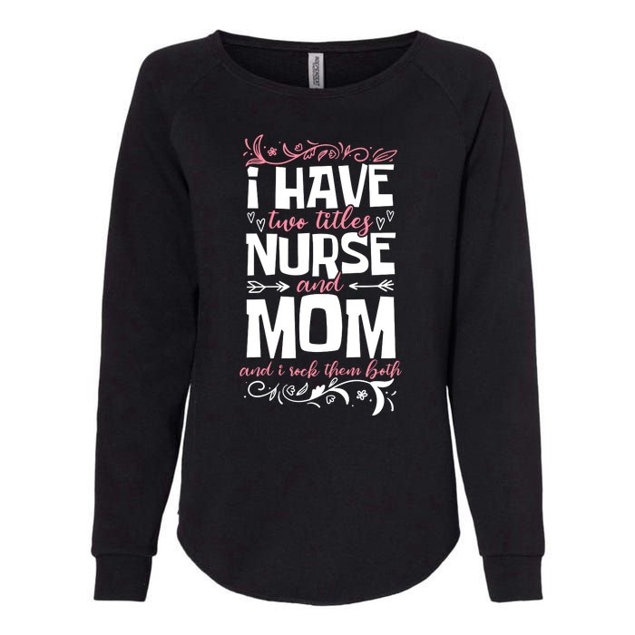 Mother's Day I Have Two Titles Nurse And Mom Gift Womens California Wash Sweatshirt