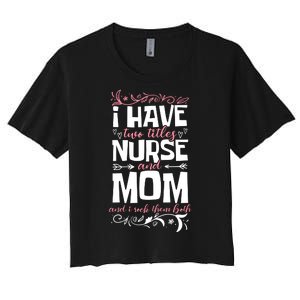 Mother's Day I Have Two Titles Nurse And Mom Gift Women's Crop Top Tee