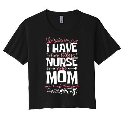 Mother's Day I Have Two Titles Nurse And Mom Gift Women's Crop Top Tee