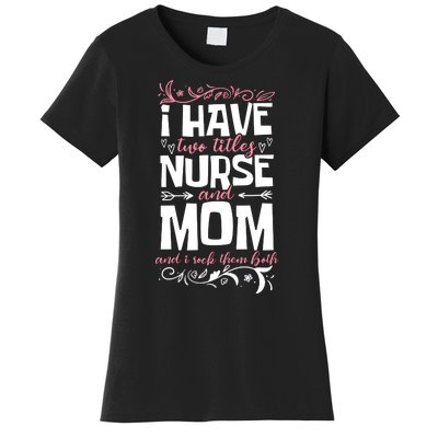 Mother's Day I Have Two Titles Nurse And Mom Gift Women's T-Shirt