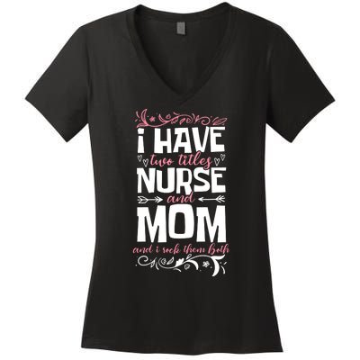 Mother's Day I Have Two Titles Nurse And Mom Gift Women's V-Neck T-Shirt