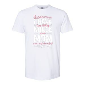 Mother's Day I Have Two Titles Nurse And Mom Gift Softstyle CVC T-Shirt