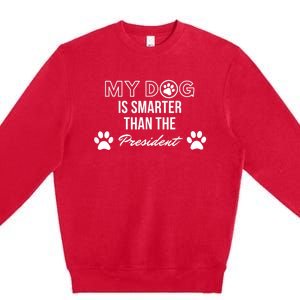 My Dog Is Smarter Than The President. Funny Political Design Premium Crewneck Sweatshirt