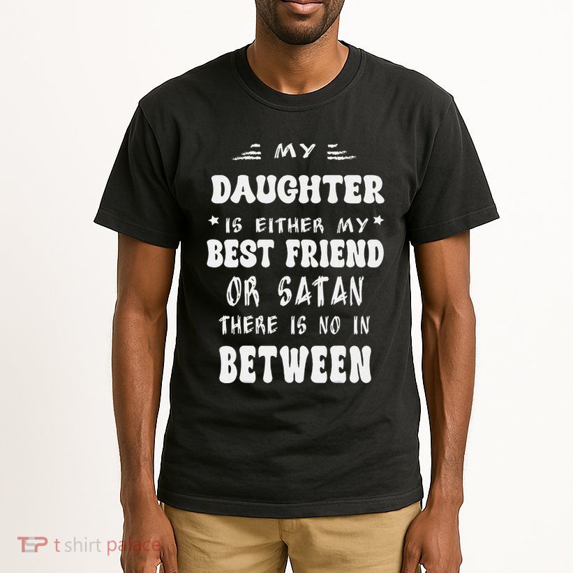 My Daughter Is Either My Best Friend Or Satan For Mom Tall T-Shirt