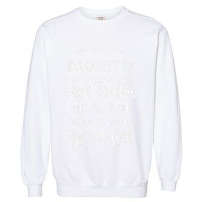 My Daughter Is Either My Best Friend Or Satan For Mom Garment-Dyed Sweatshirt