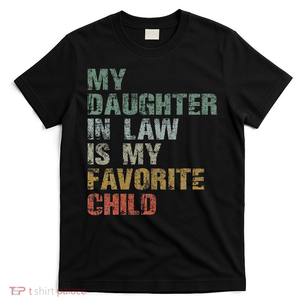 My Daughter In Law Is My Favorite Child Dad Father Day T-Shirt