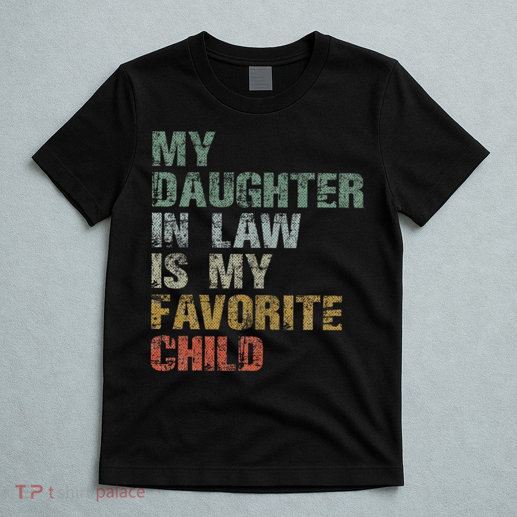 My Daughter In Law Is My Favorite Child Dad Father Day T-Shirt