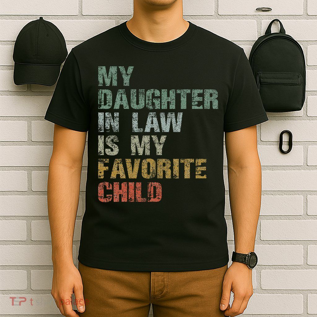 My Daughter In Law Is My Favorite Child Dad Father Day T-Shirt