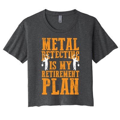 Metal Detecting Is My Retiret Plan Funny Gold Digger Tool Cute Gift Women's Crop Top Tee