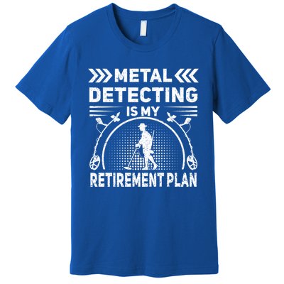 Metal Detecting Is My Retiret Plan Retired Treasure Hunt Gift Premium T-Shirt